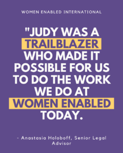 "Judy was a trailblazer who made it possible for us to do the work we do at Women Enabled today."