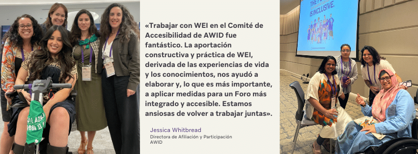 A la izquierda, una foto de grupo muestra a cinco mujeres sonriendo, incluida Maryangel García-Ramos, sentada en un dispositivo de movilidad, todas con cordones y de pie juntas en el Foro AWID. En el centro, una cita de Jessica Whitbread, Directora de Afiliación y Participación de AWID, dijo: «Trabajar con WEI en el Comité de Accesibilidad del Foro de AWID fue fantástico. La aportación constructiva y práctica de WEI, derivada de las experiencias vividas y los conocimientos incorporados, nos ayudó a elaborar y, lo que es más importante, a aplicar medidas para un Foro más integrador y accesible. Estamos deseando volver a colaborar». A la derecha, cuatro mujeres, una de ellas en silla de ruedas, reunidas frente a una pantalla de presentación.