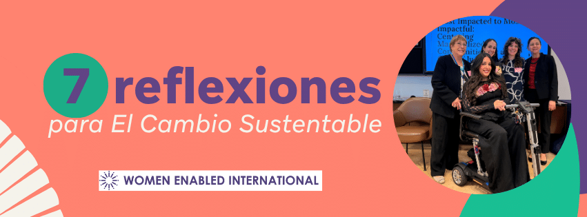 Sobre un fondo coral se lee el texto "7 reflexiones para el Cambio Sustentable" acompaña el logotipo de Women Enabled International y una imagen con Presidenta Michelle Bachelet, MaryAngel García-Ramos (WEI) en su scooter, Juliana Velez (FJS), Rachel Jacobson (AFM), Marisa Viana da Silva (Ford) todas posando y viendo a la cámara.