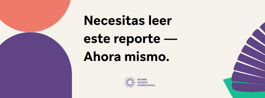 Sobre un fondo beige el texto "Necesitas leer este reporte - Ahora mismo." en color negro. El fondo está adornado con figuras geométricas color morado y coral en el fondo. El logo de Women Enabled International descansa al medio.