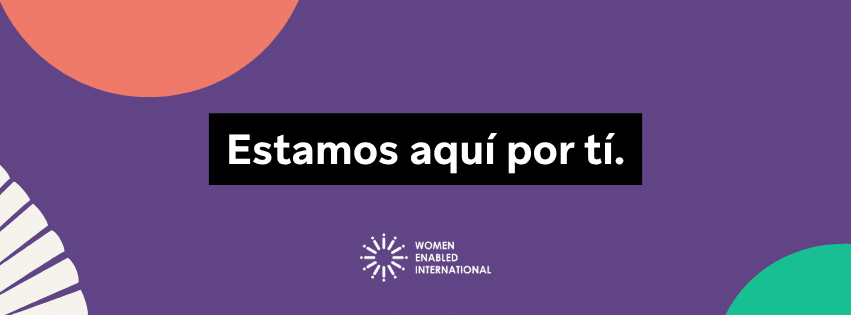 Imagen con fondo morado adornado con figuras geométricas en colores coral, verde y blanco. En el centro un recuardo negro que contiene la frase "Estamos aquí por tí" y el logo de Women Enabled International.